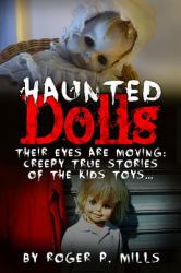 Haunted Dolls : Their Eyes Are Moving: Creepy True Stories of the Kids Toys...