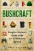 Bushcraft : Bushcraft Complete Begginers Guide to the Art of Wilderness Survival