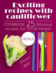 Exciting Recipes with Cauliflower. Cookbook: 25 Fabulous Recipes for Your Health