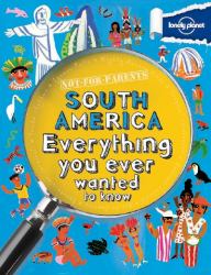 South America : Everything You Ever Wanted to Know