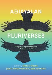 Abiayalan Pluriverses : Bridging Indigenous Studies and Hispanic Studies