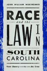 Race and the Law in South Carolina : From Slavery to Jim Crow