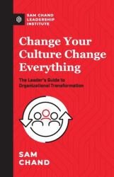Change Your Culture, Change Everything : The Leader's Guide to Organizational Transformation