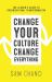 Change Your Culture, Change Everything : The Leader's Guide to Organizational Transformation