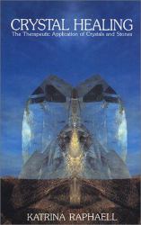 Crystal Healing : The Therapeutic Application of Crystals and Stones