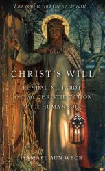 Christ's Will : Tarot, Kundalini, and the Christification of the Human Soul