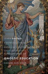 Fundamentals of Gnostic Education : Learn Gnosis: Knowledge from Experience of the Facts