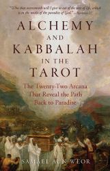 Alchemy and Kabbalah in the Tarot : The Twenty-Two Arcana That Reveal the Path to Paradise