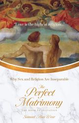 The Perfect Matrimony : Why Sex and Religion Are Inseparable