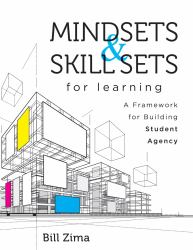 Mindsets and Skill Sets for Learning : A Framework for Building Student Agency (Your Guide to Fostering Learner Self-Agency and Increasing Student Engagement)