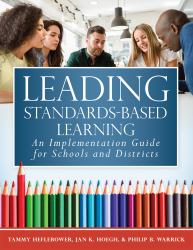 Leading Standards-Based Learning : An Implementation Guide for Schools and Districts (a Comprehensive, Five-Step Marzano Resources Curriculum Implementation Guide)