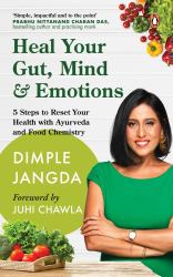 Heal Your Gut, Mind and Emotions : 5 Steps to Reset Your Health with Ayurveda and Food Chemistry