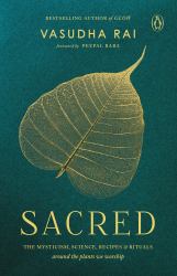 Sacred : The MYSTICISM, SCIENCE, RECIPES and RITUALS Around the Plants We Worship