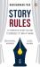 Story Rules : 31 Timeless Storytelling Techniques to Win at Work