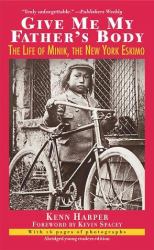 Give Me My Father's Body : The Life of Minik, the New York Eskimo