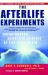 The Afterlife Experiments : Breakthrough Scientific Evidence of Life after Death