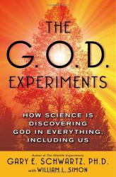 The G. O. D. Experiments : How Science Is Discovering God in Everything, Including Us