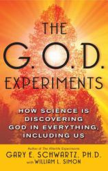 The G. O. D. Experiments : How Science Is Discovering God in Everything, Including Us