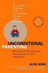Unconditional Parenting : Moving from Rewards and Punishments to Love and Reason