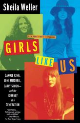 Girls Like Us : Carole King, Joni Mitchell, Carly Simon - And the Journey of a Generation