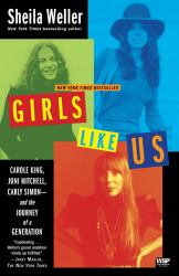 Girls Like Us : Carole King, Joni Mitchell, Carly Simon--And the Journey of a Generation