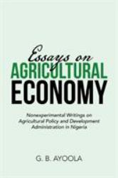 Essays on Agricultural Economy : Nonexperimental Writings on Agricultural Policy and Development Administration in Nigeria