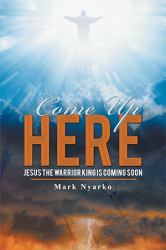 Come up Here : Jesus the Warrior King Is Coming Soon
