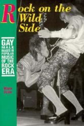 Rock on the Wild Side : Gay Male Images in Popular Music of the Rock Era