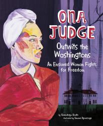 Ona Judge Outwits the Washingtons : An Enslaved Woman Fights for Freedom
