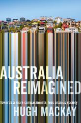 Australia Reimagined : Towards a More Compassionate, Less Anxious Society