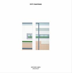 Fifty Paintings : Anthony Ames Architect