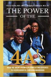 The Power of The 4A's : How We Went from Contemplating Divorce to a Successful Thriving Marriage