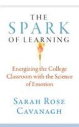 The Spark of Learning: Energizing the College Classroom with the Science of Emotion