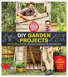 The Little Veggie Patch Diy for Edible Gardens : Step-By-step Activities for Edible Gardening and Backyard Fun
