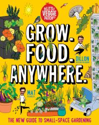Grow. Food. Anywhere : The New Guide to Small-Space Gardening