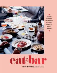 Eat at the Bar : Recipes Inspired by Travels in Spain, Portugal, Italy and Beyond