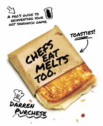 Chefs Eat Melts Too : A Pro's Guide to Reinventing Your Hot Sandwich Game