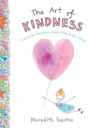 The Art of Kindness : Caring for Ourselves, Each Other and Our Earth