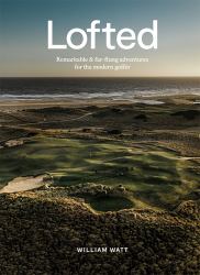 Lofted : Remarkable and Farflung Adventures for the Modern Golfer