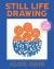 Still Life Drawing : A Creative Guide to Observing the World Around You