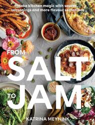 From Salt to Jam : Make Kitchen Magic with Sauces, Seasonings and More Flavour Sensations