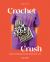 Crochet Crush : Creative Projects for Home and Life Crochet Crush : Creative Projects for Home and Life