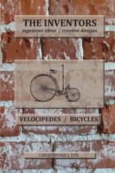 The Inventors--Velocipedes/Bicycles : Ingenious Ideas/creative Designs