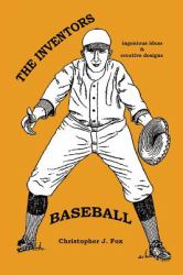 The Inventors : Baseball: Ingenious Ideas / Creative Designs