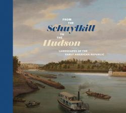 From the Schuylkill to the Hudson : Landscapes of the Early American Republic