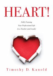 Heart! : Fully Forming Your Professional Life As a Teacher and Leader