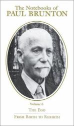 The Notebooks of Paul Brunton : The Ego from Birth to Rebirth