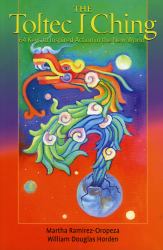 The Toltec I Ching : 64 Keys to Inspired Action in the New World