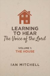 Learning to Hear the Voice of the Lord : Volume 1: the House