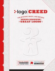 Logo Creed: the Mystery, Magic, and Method Behind Designing Great Logos